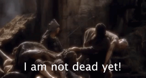 I am not dead yet - GIF - Imgur